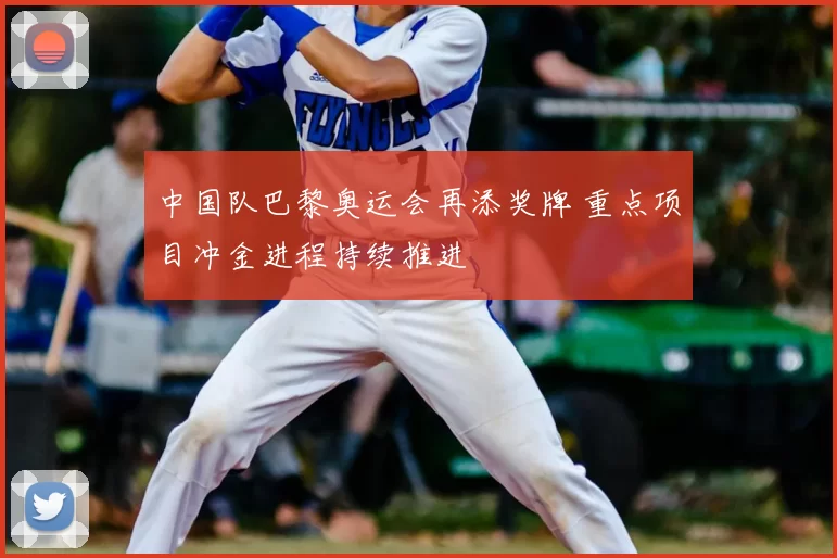 中国队巴黎奥运会再添奖牌 重点项目冲金进程持续推进
