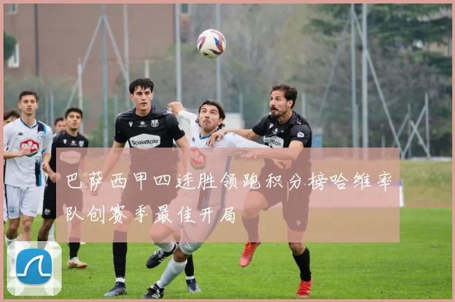 巴萨西甲四连胜领跑积分榜哈维率队创赛季最佳开局