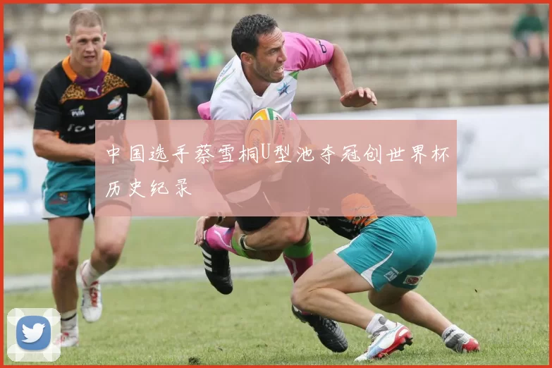 中国选手蔡雪桐U型池夺冠创世界杯历史纪录