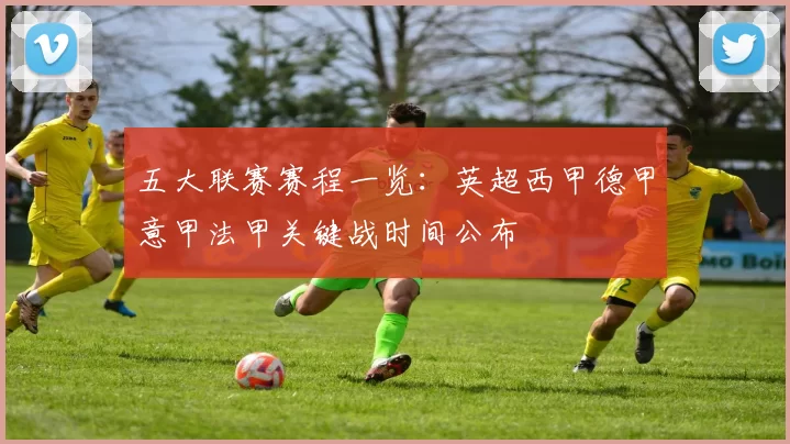 五大联赛赛程一览：英超西甲德甲意甲法甲关键战时间公布