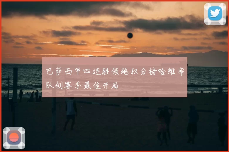 巴萨西甲四连胜领跑积分榜哈维率队创赛季最佳开局