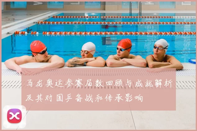 马龙奥运参赛届数回顾与成就解析及其对国乒备战和传承影响