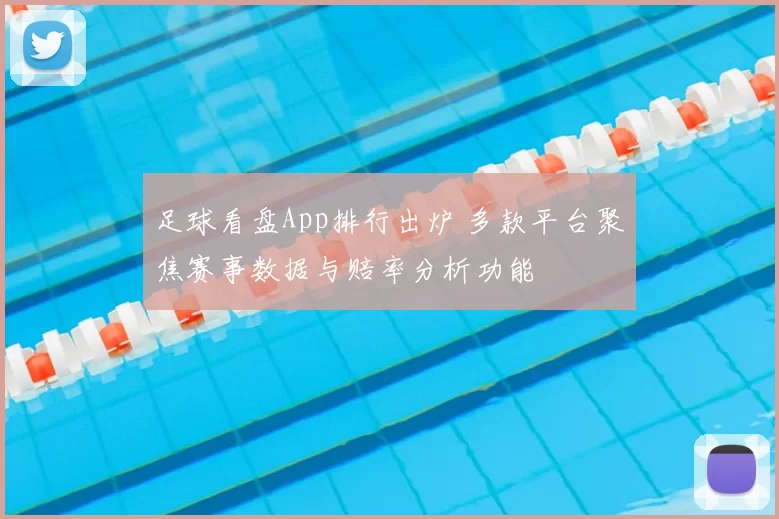 足球看盘App排行出炉 多款平台聚焦赛事数据与赔率分析功能
