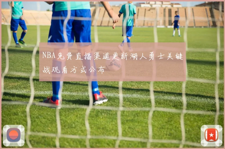NBA免费直播渠道更新湖人勇士关键战观看方式公布